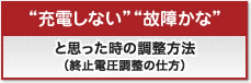 “充電しない”“故障かな”と思った時の調整方法（終止電圧調整の仕方）